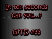 Play In ten seconds can you...? GiTD 35