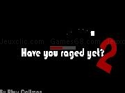 Play Have you raged yet 2