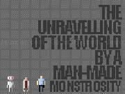 Play The Unravelling Of The World By A Man-Made Monstrosity