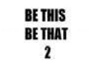 Play Be This Be That 2