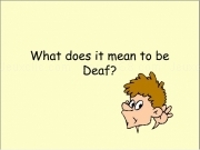 Play What does it mean to be deaf ?