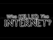 Play Who killed the Internet ?